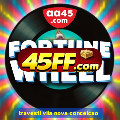 travesti vila nova conceicao